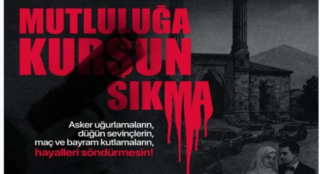 Erzurum Valiliği uyardı: Mutluluğa kurşun sıkma!